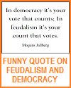 Funny Quote on Feudalism and Democracy