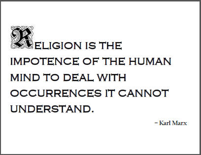 "Religion is the impotence of the human mind to deal with occurrences it cannot understand," Karl Marx.