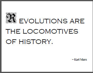 "Revolutions are the locomotives of history," Karl Marx.