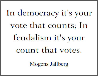 "In democracy it's your vote that counts; In feudalism it's your count that votes," Mogens Jallberg.