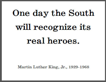 "One day the South will recognize its real heroes," Dr. Martin Luther King, Jr.