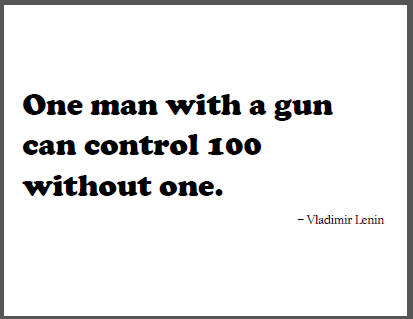 "One man with a gun can control 100 without one," Vladimir Lenin.