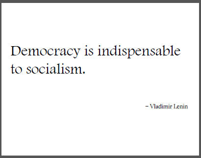 "Democracy is indispensable to socialism," Vladimir Lenin.