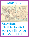 DBQ Map Quiz of the Assyrian, Chaldean, and Persian Empires, 1100-500 B.C.E.