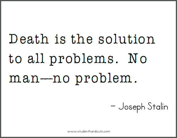 "Death is the solution to all problems. No man--no problem," Joseph Stalin.