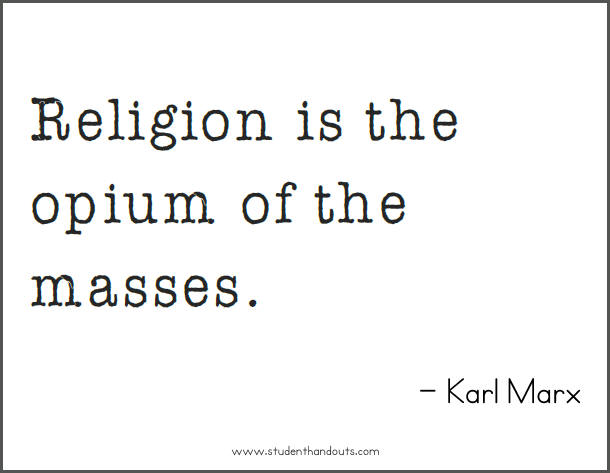 Karl MARX: Religion is the opium (opiate) of the masses.
