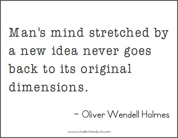 Oliver Wendell HOLMES: Man's mind stretched by a new idea never goes back to its original dimensions.