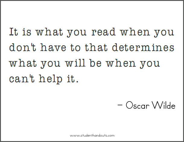 It is what you read when you don't have to that determines what you will be when you can't help it.  - Oscar Wilde